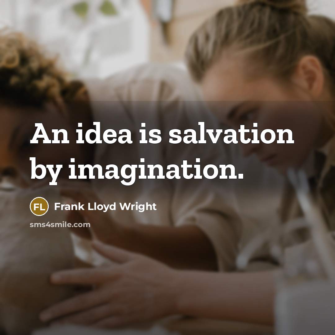 “An idea is salvation by imagination.” quote by Frank Lloyd Wright