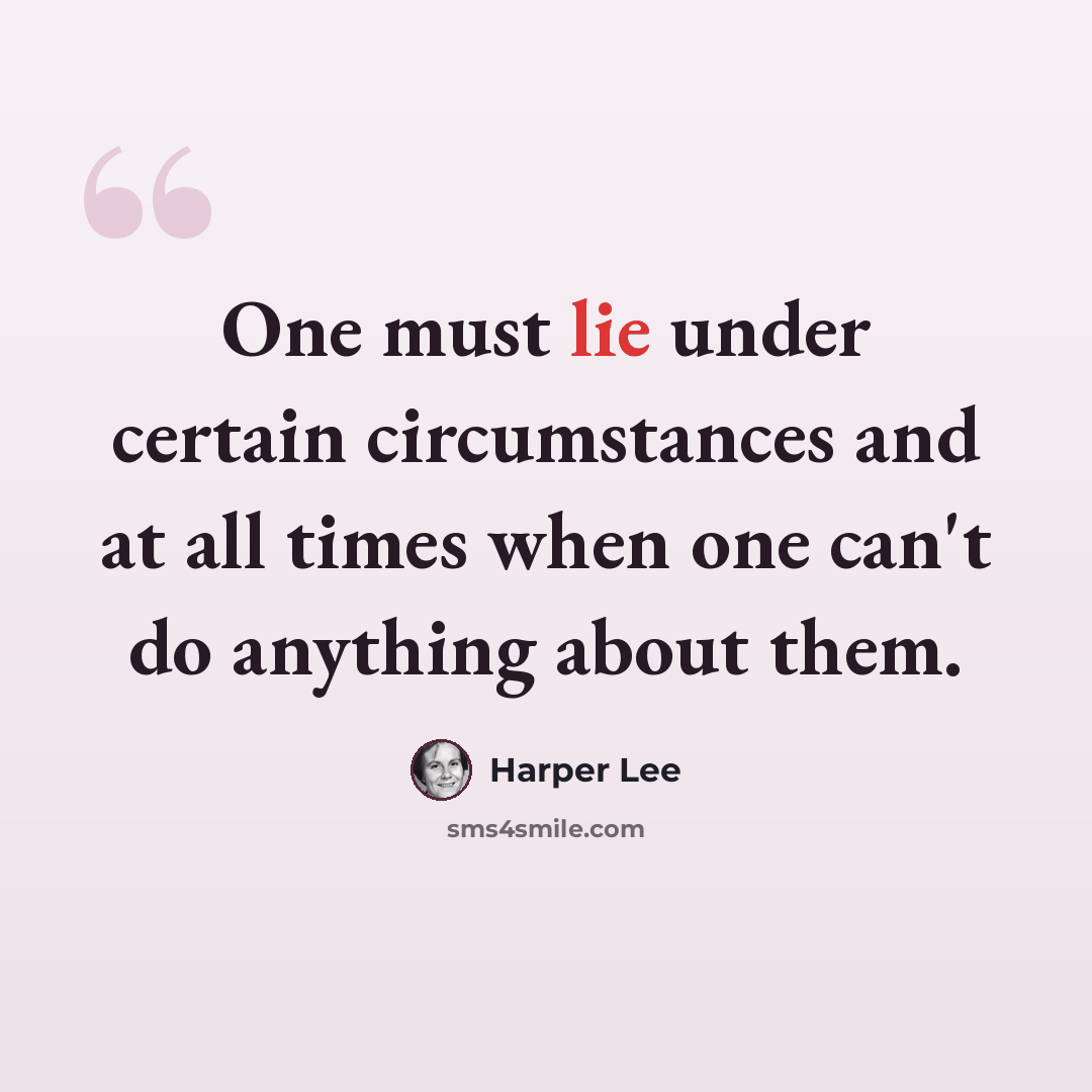 “One must lie under certain circumstances and at all times when one can't do anything about them.” quote by Harper Lee