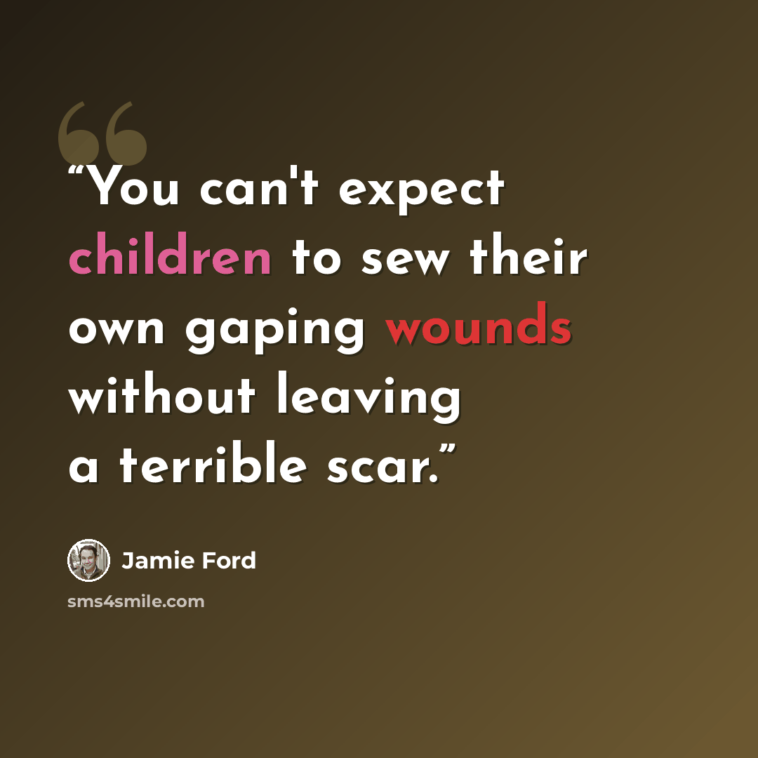 “You can't expect children to sew their own gaping wounds without leaving a terrible scar.” quote by Jamie Ford