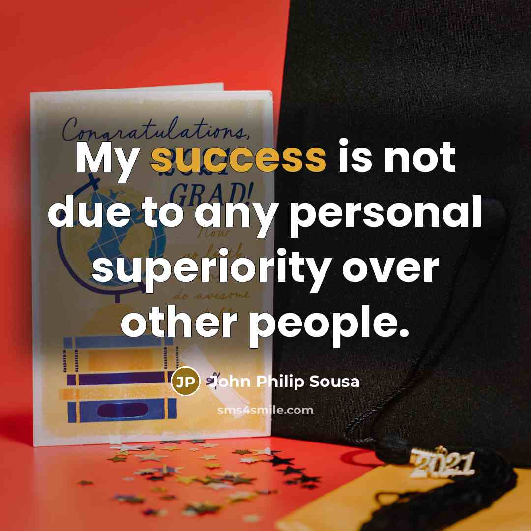 “My success is not due to any personal superiority over other people.” quote by John Philip Sousa