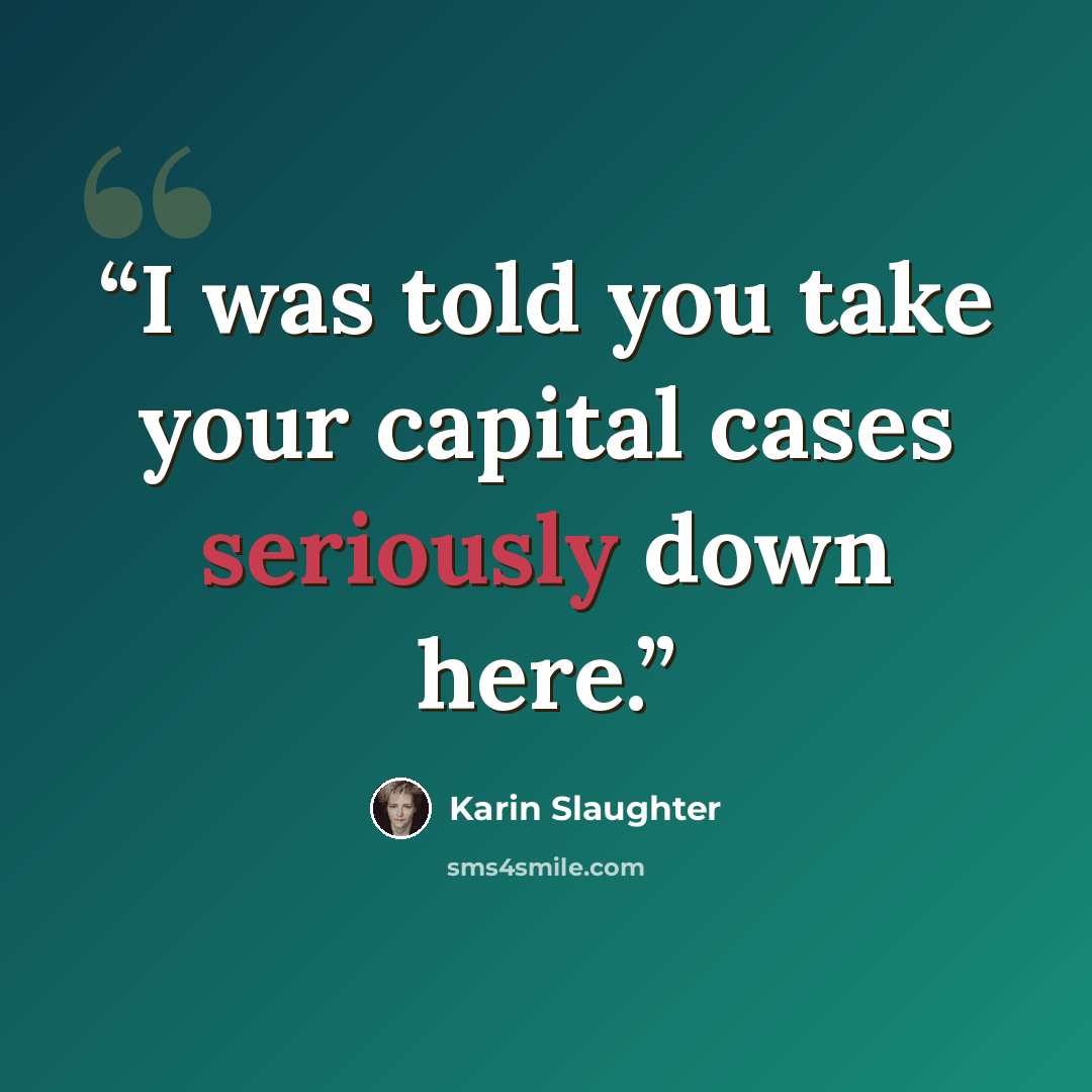 “I was told you take your capital cases seriously down here.” quote by Karin Slaughter