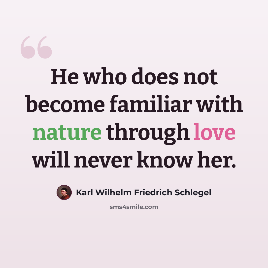 “He who does not become familiar with nature through love will never know her.” quote by Karl Wilhelm Friedrich Schlegel