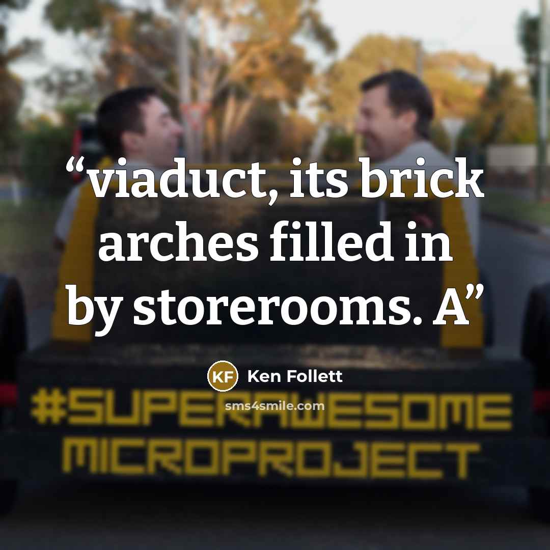 “viaduct, its brick arches filled in by storerooms. A” quote by Ken Follett