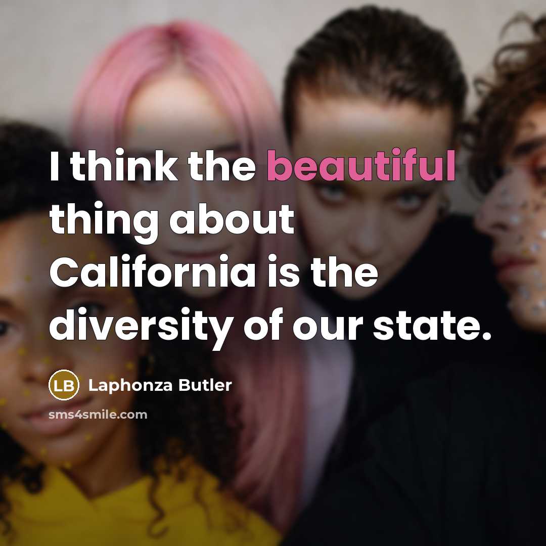 “I think the beautiful thing about California is the diversity of our state.” quote by Laphonza Butler