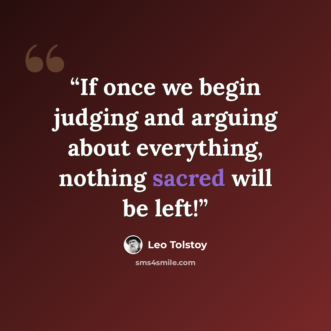 “If once we begin judging and arguing about everything, nothing sacred will be left!” quote by Leo Tolstoy