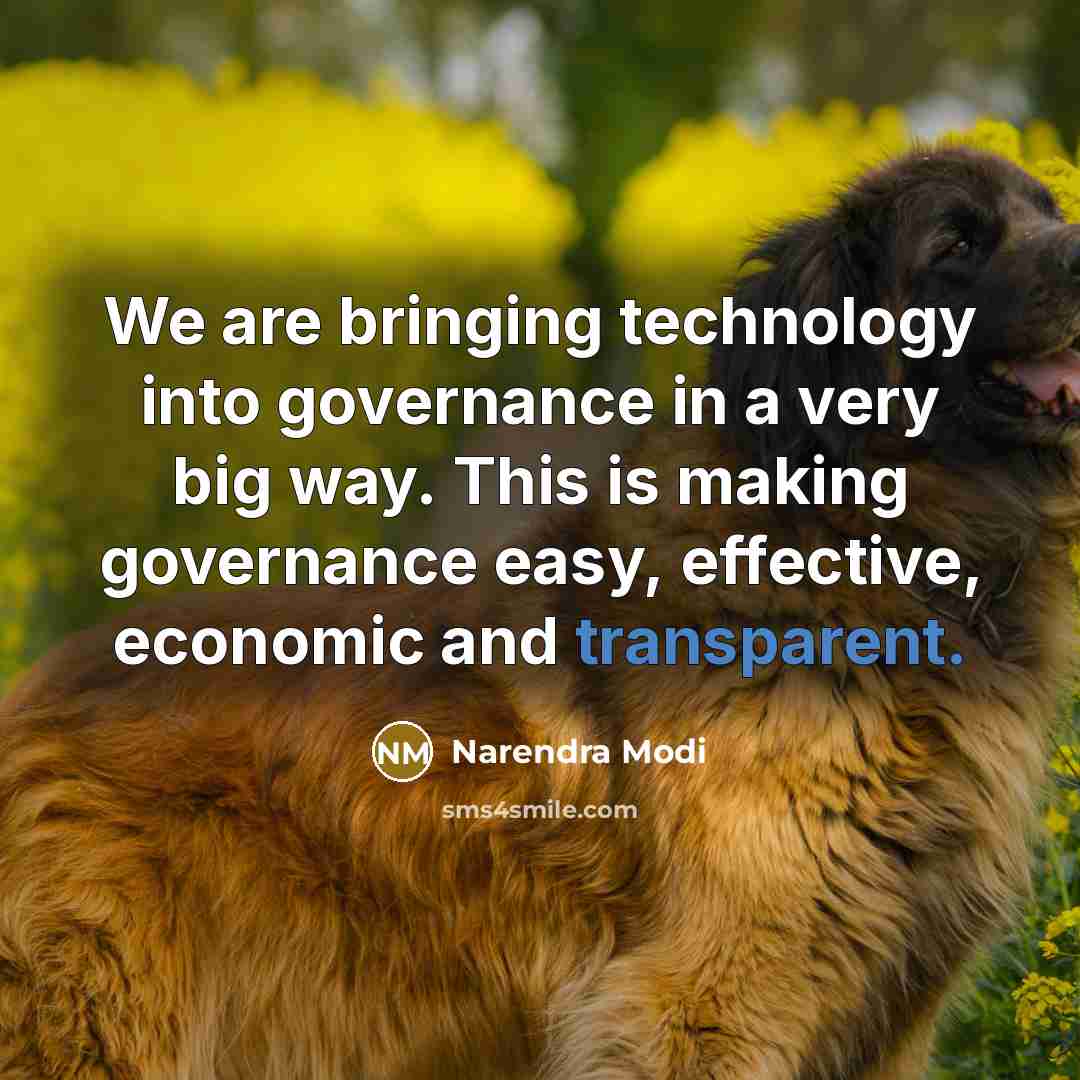 “We are bringing technology into governance in a very big way. This is making governance easy, effective, economic and transparent.” quote by Narendra Modi