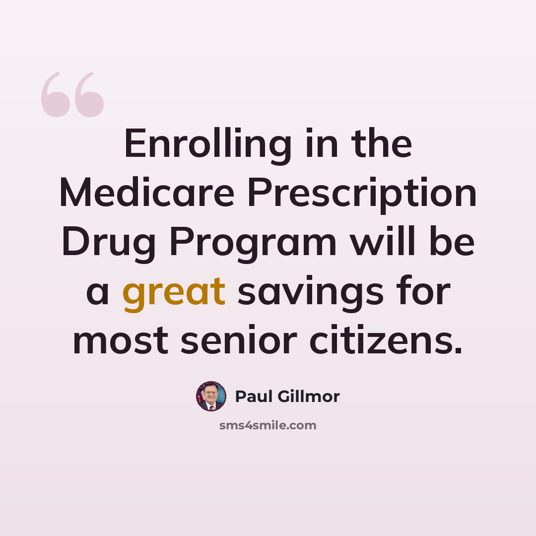 “Enrolling in the Medicare Prescription Drug Program will be a great savings for most senior citizens.” quote by Paul Gillmor