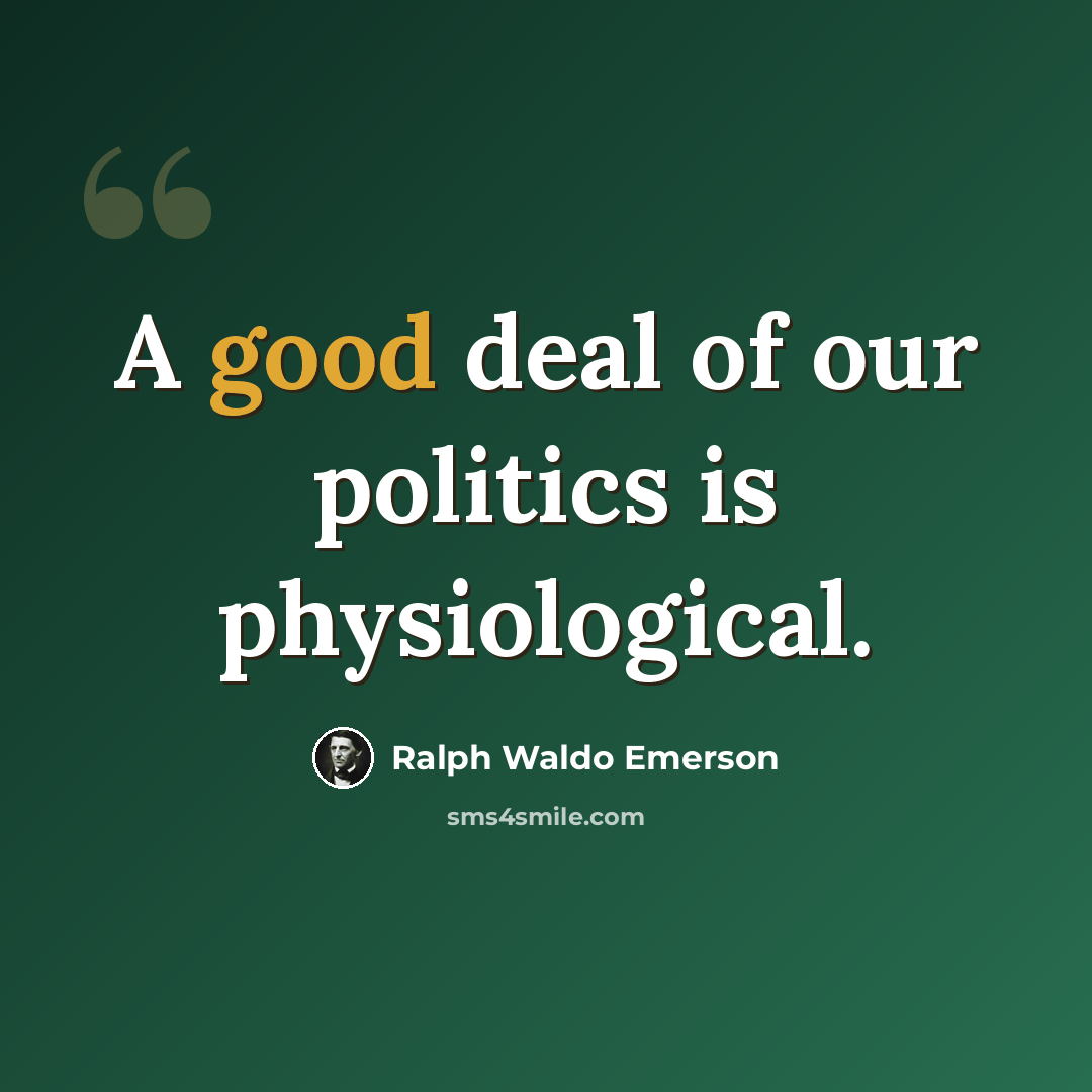 “A good deal of our politics is physiological.” quote by Ralph Waldo Emerson