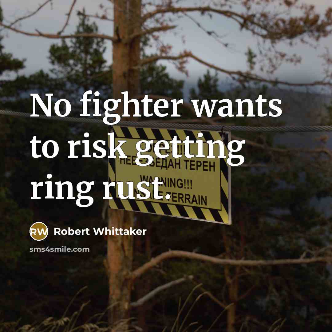 “No fighter wants to risk getting ring rust.” quote by Robert Whittaker