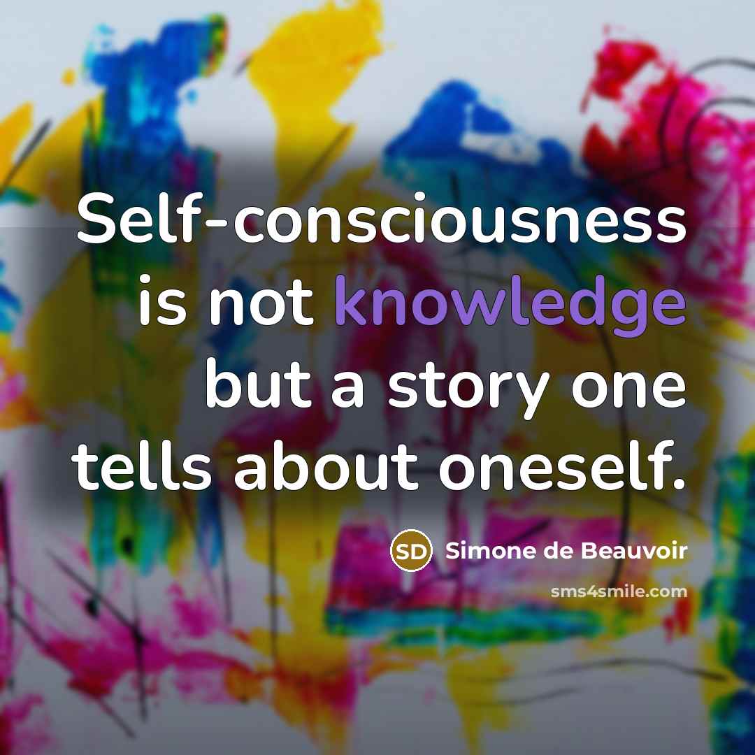 “Self-consciousness is not knowledge but a story one tells about oneself.” quote by Simone de Beauvoir