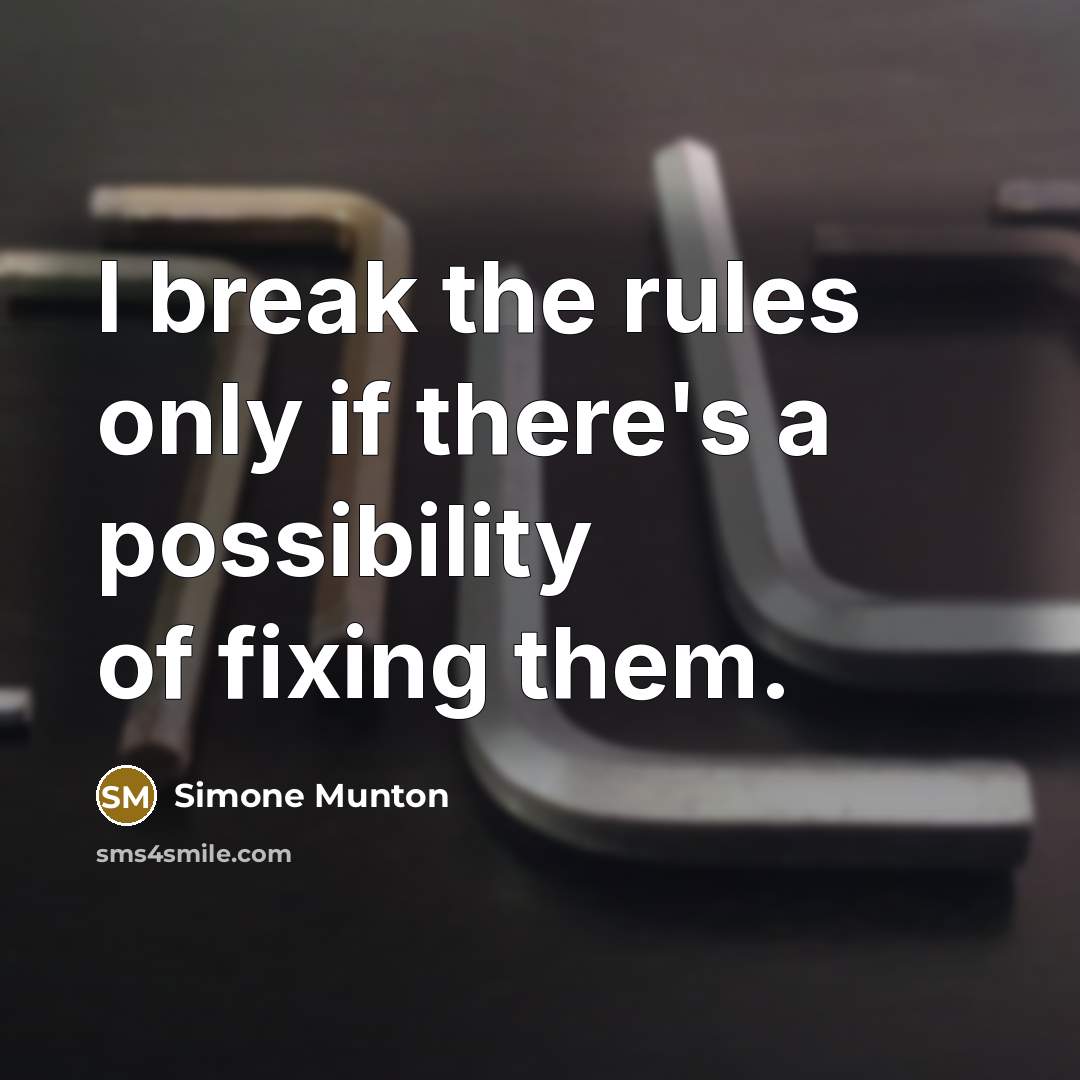 “I break the rules only if there's a possibility of fixing them.” quote by Simone Munton