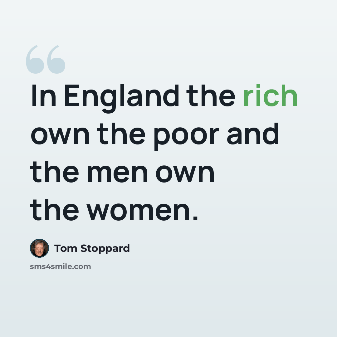 “In England the rich own the poor and the men own the women.” quote by Tom Stoppard