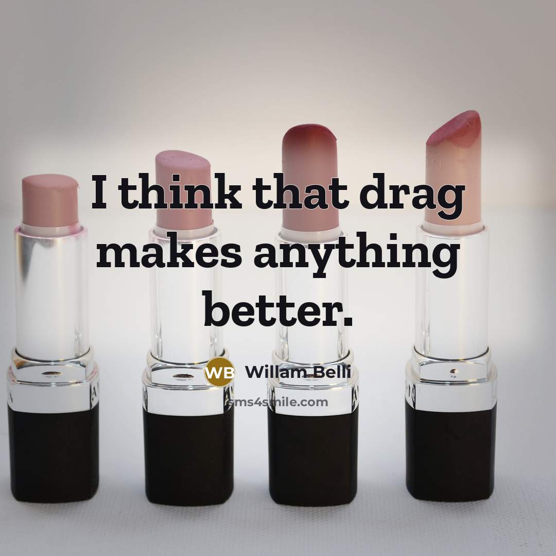 “I think that drag makes anything better.” quote by Willam Belli