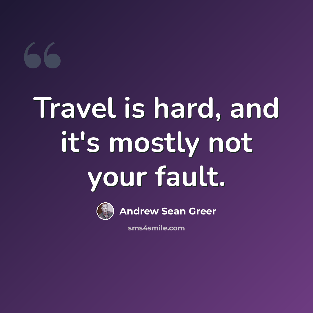 “Travel is hard, and it's mostly not your fault.” quote by Andrew Sean Greer