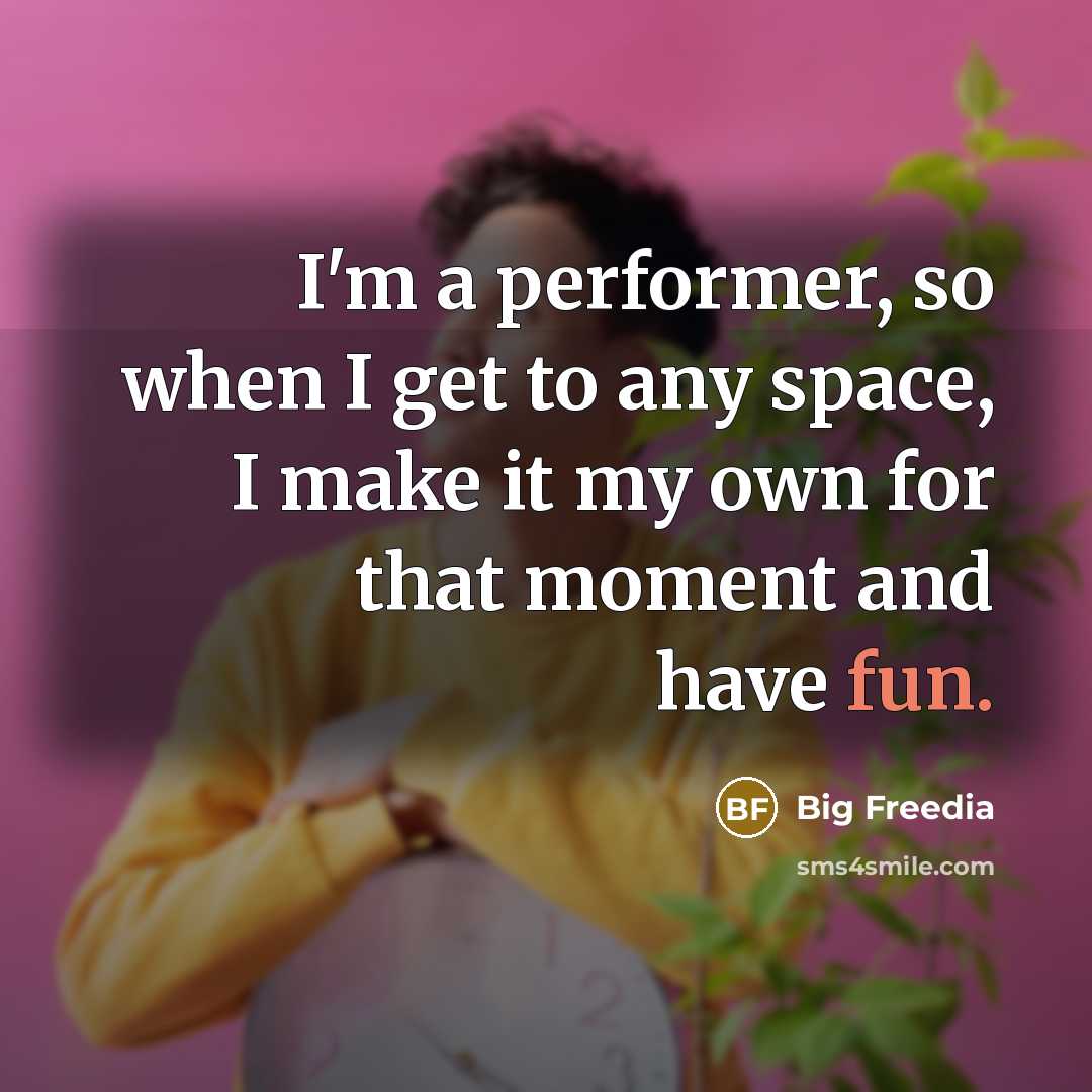 “I'm a performer, so when I get to any space, I make it my own for that moment and have fun.” quote by Big Freedia