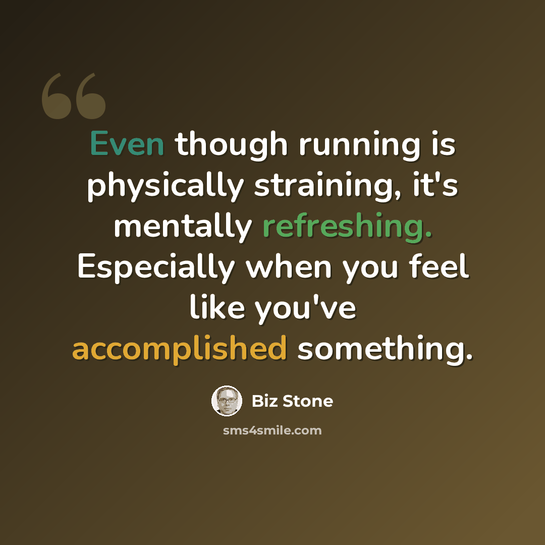 “Even though running is physically straining, it's mentally refreshing. Especially when you feel like you've accomplished something.” quote by Biz Stone