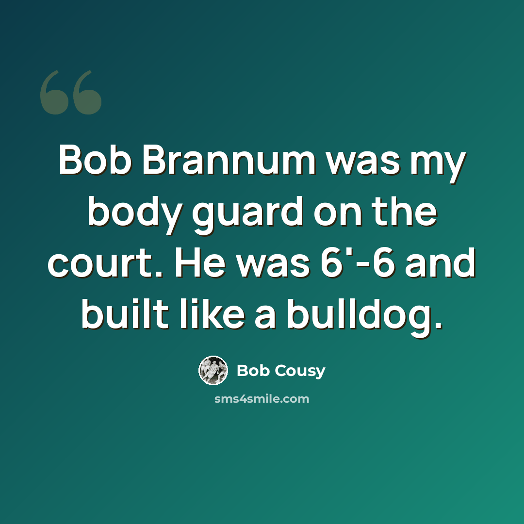 “Bob Brannum was my body guard on the court. He was 6'-6 and built like a bulldog.” quote by Bob Cousy