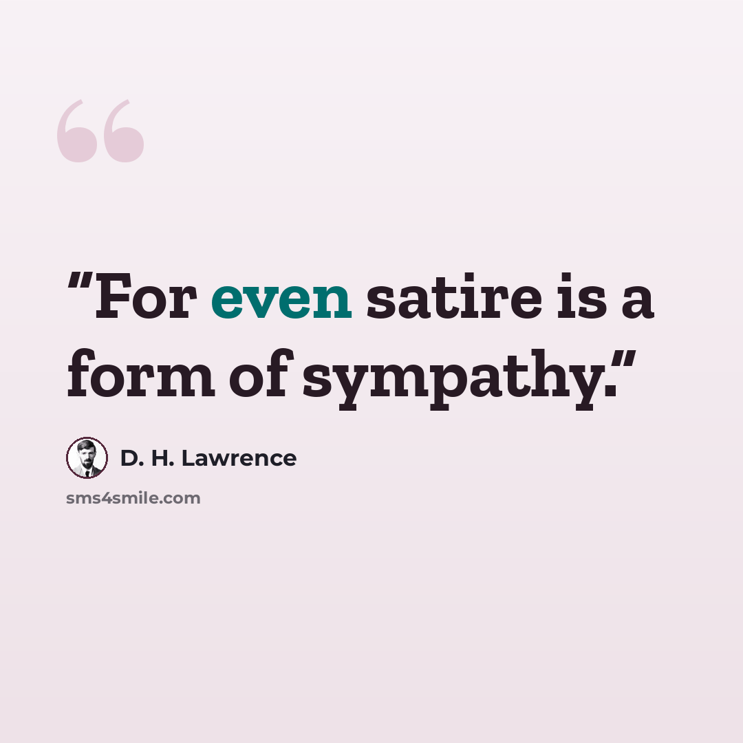 “For even satire is a form of sympathy.” quote by D. H. Lawrence