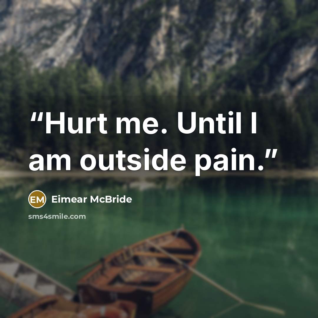 “Hurt me. Until I am outside pain.” quote by Eimear McBride