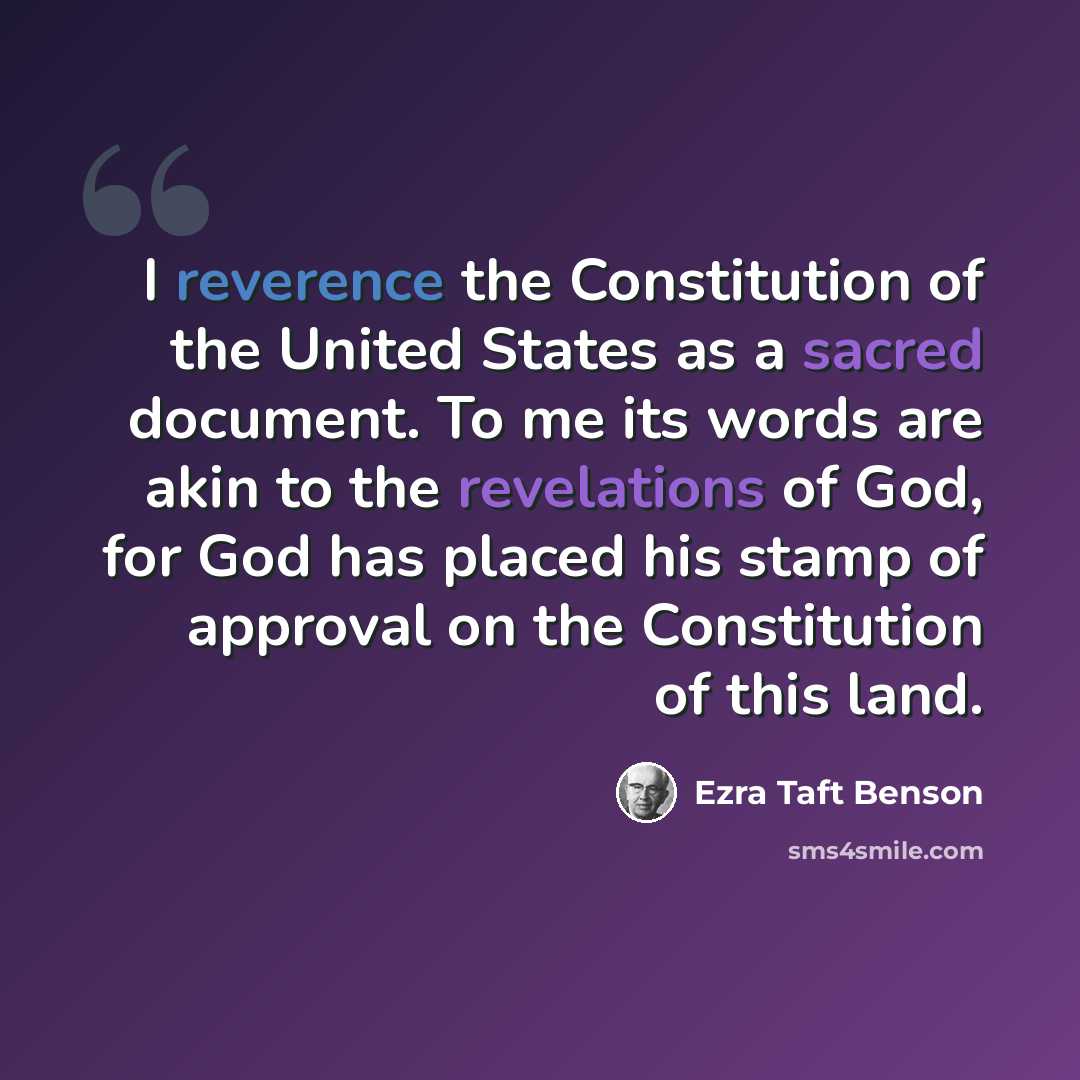 “I reverence the Constitution of the United States as a sacred document. To me its words are akin to the revelations of God, for God has placed his stamp of approval on the Constitution of this land.” quote by Ezra Taft Benson
