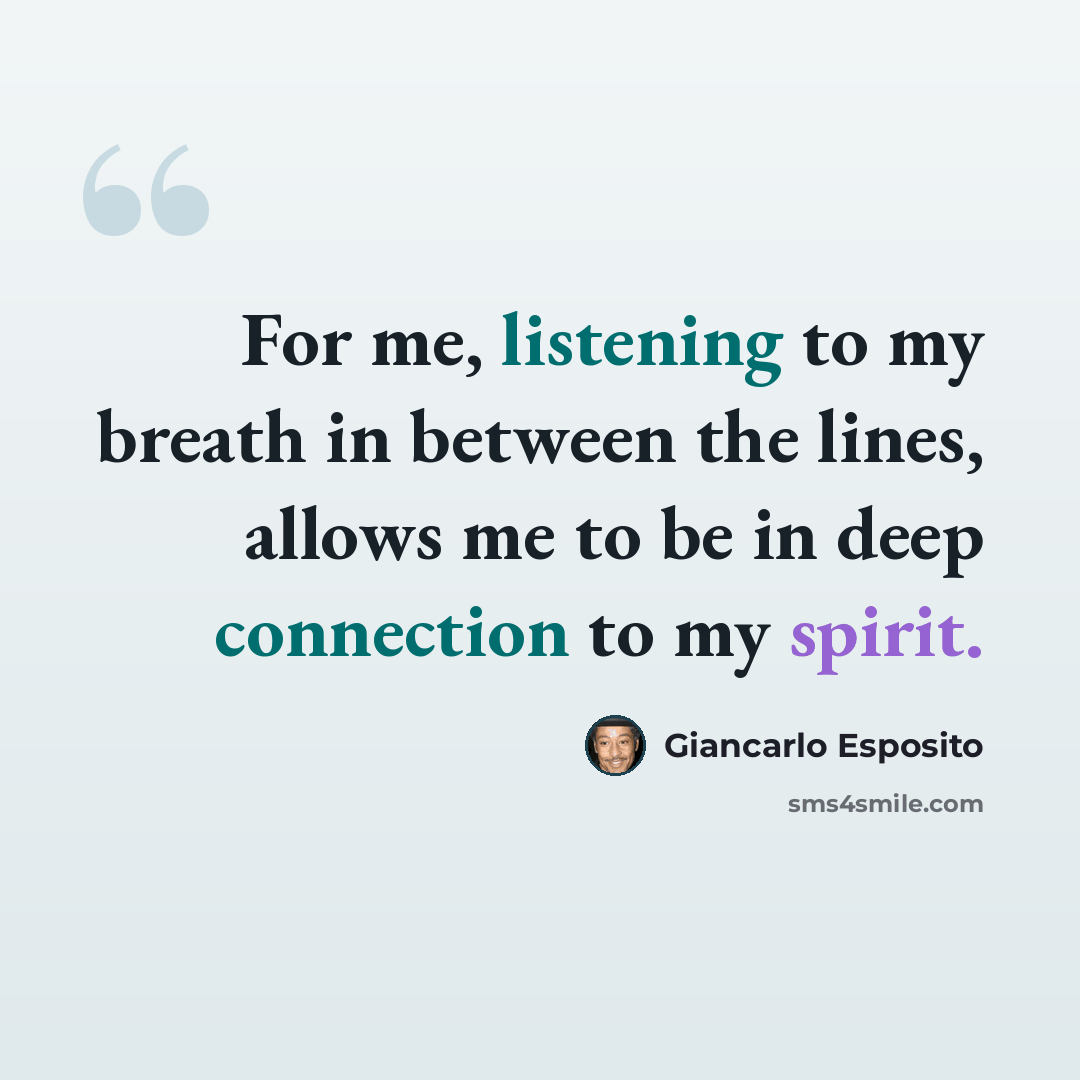 “For me, listening to my breath in between the lines, allows me to be in deep connection to my spirit.” quote by Giancarlo Esposito