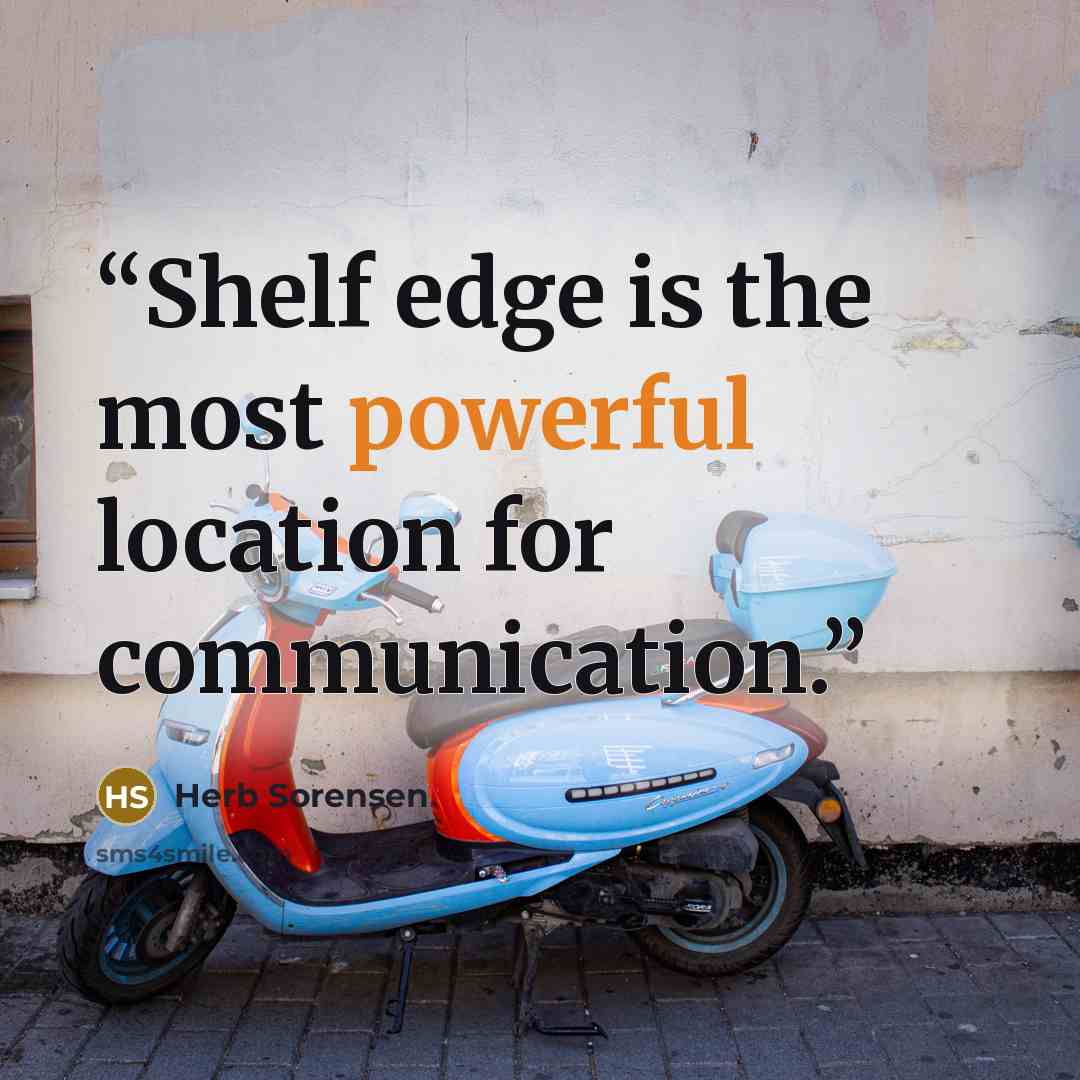 “Shelf edge is the most powerful location for communication.” quote by Herb Sorensen