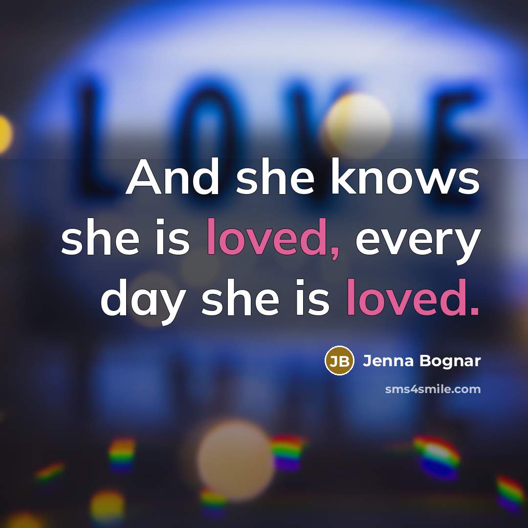 “And she knows she is loved, every day she is loved.” quote by Jenna Bognar