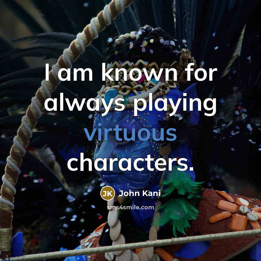 “I am known for always playing virtuous characters.” quote by John Kani