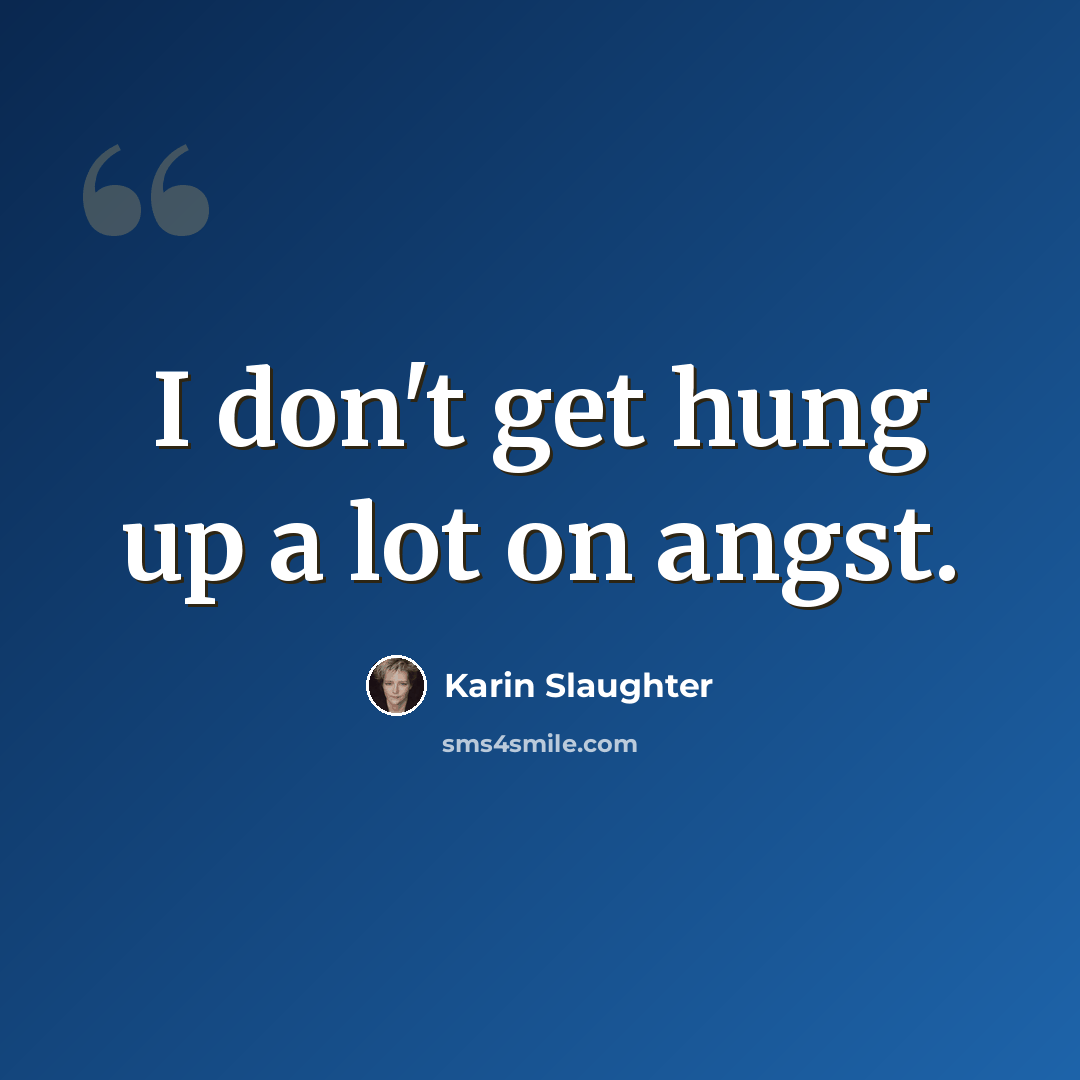 “I don't get hung up a lot on angst.” quote by Karin Slaughter