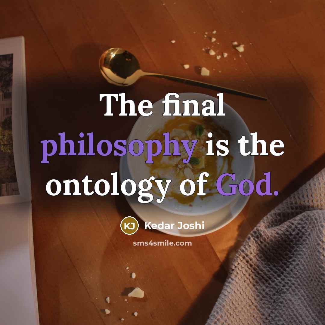 “The final philosophy is the ontology of God.” quote by Kedar Joshi