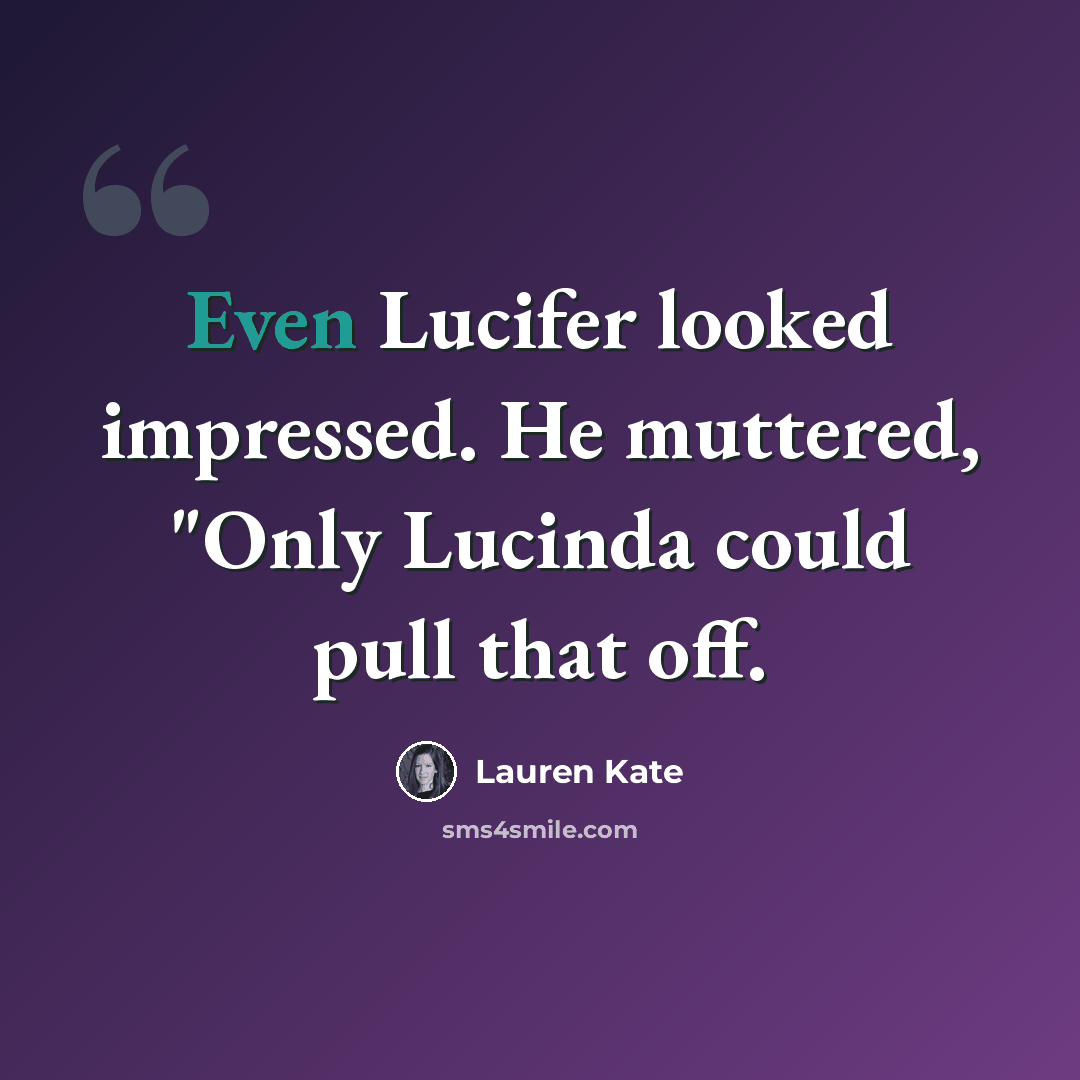 “Even Lucifer looked impressed. He muttered, "Only Lucinda could pull that off.” quote by Lauren Kate