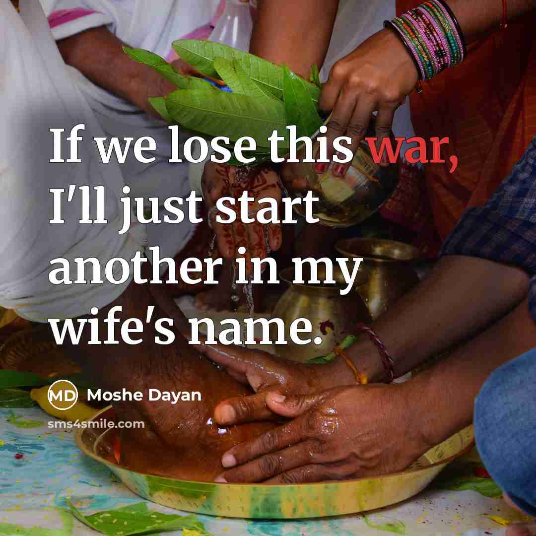 “If we lose this war, I'll just start another in my wife's name.” quote by Moshe Dayan