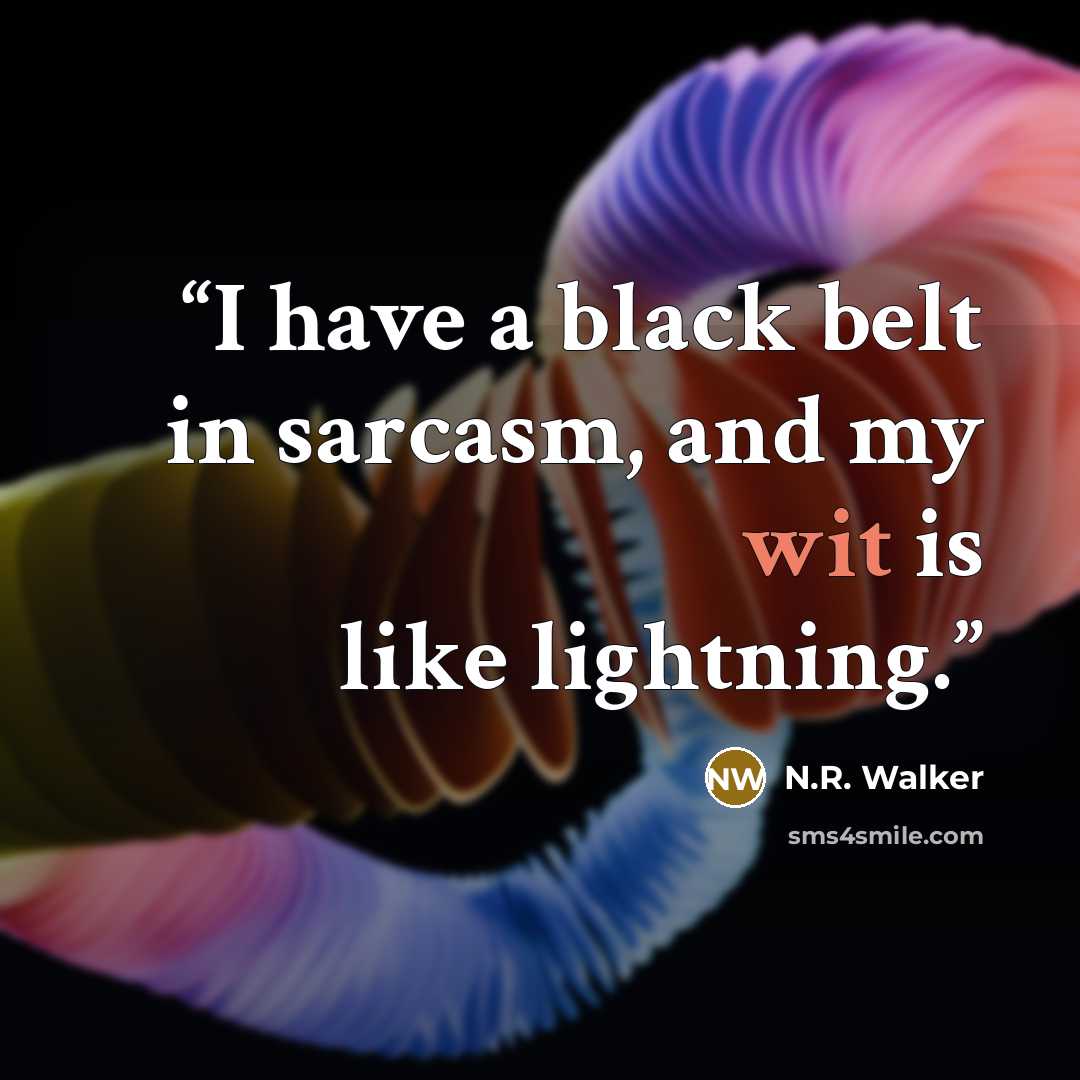 “I have a black belt in sarcasm, and my wit is like lightning.” quote by N.R. Walker