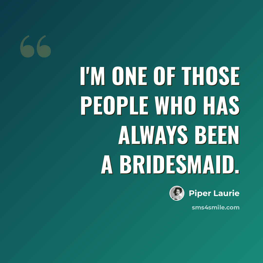 “I'm one of those people who has always been a bridesmaid.” quote by Piper Laurie