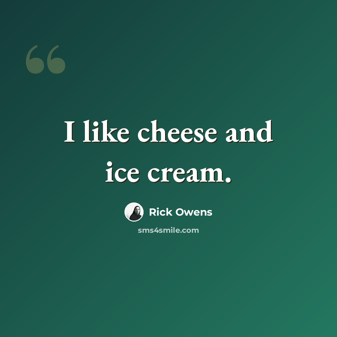 “I like cheese and ice cream.” quote by Rick Owens
