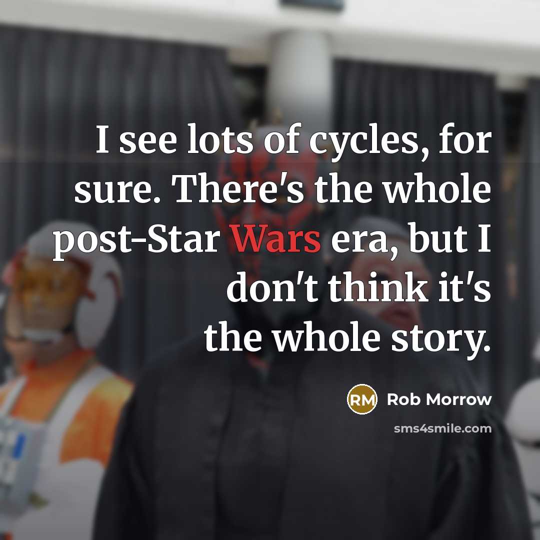 “I see lots of cycles, for sure. There's the whole post-Star Wars era, but I don't think it's the whole story.” quote by Rob Morrow