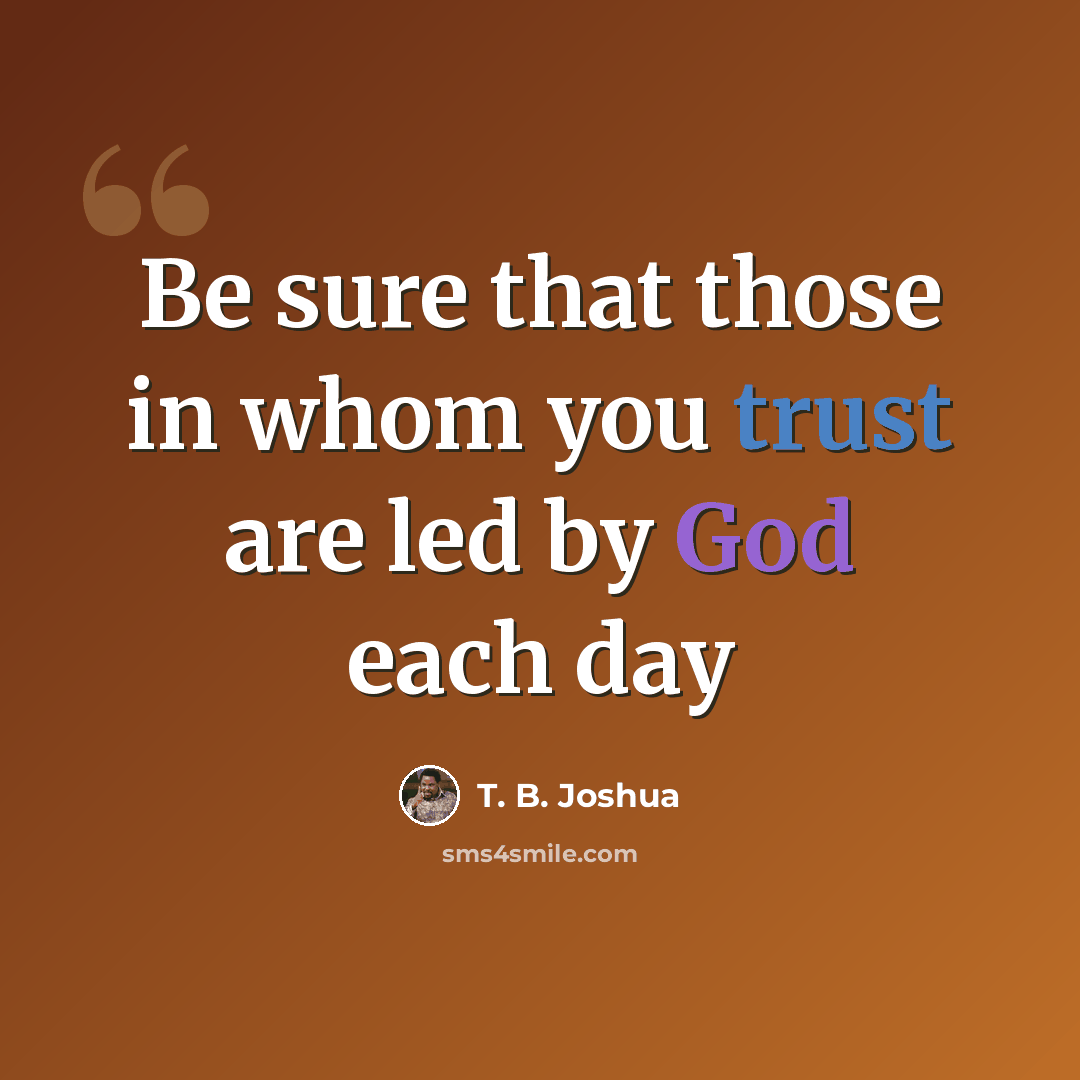 “Be sure that those in whom you trust are led by God each day” quote by T. B. Joshua