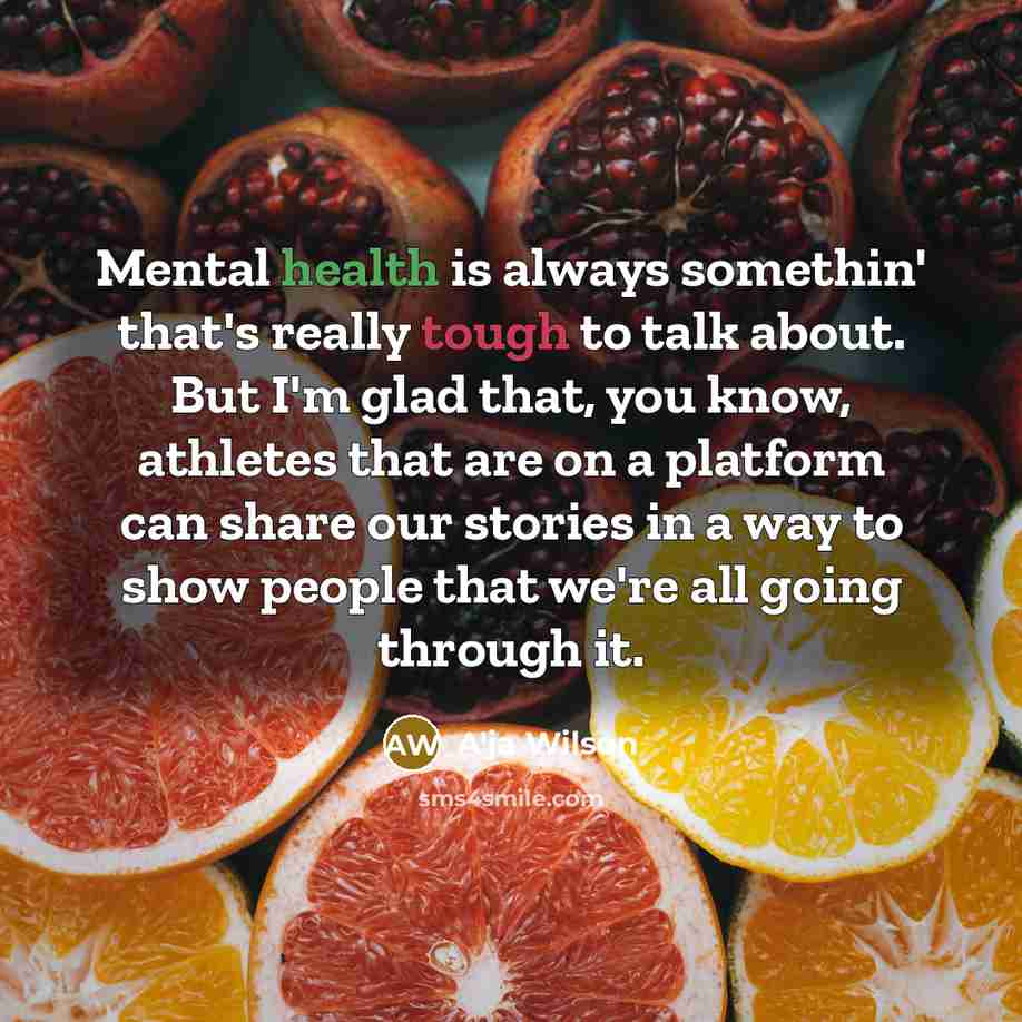 “Mental health is always somethin' that's really tough to talk about. But I'm glad that, you know, athletes that are on a platform can share our stories in a way to show people that we're all going through it.” quote by A'ja Wilson