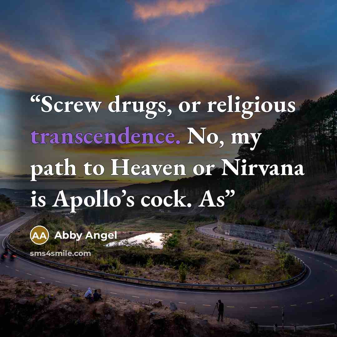 “Screw drugs, or religious transcendence. No, my path to Heaven or Nirvana is Apollo’s cock. As” quote by Abby Angel