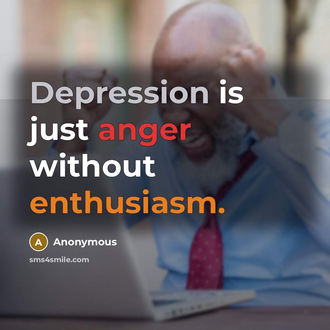“Depression is just anger without enthusiasm.” quote by Anonymous