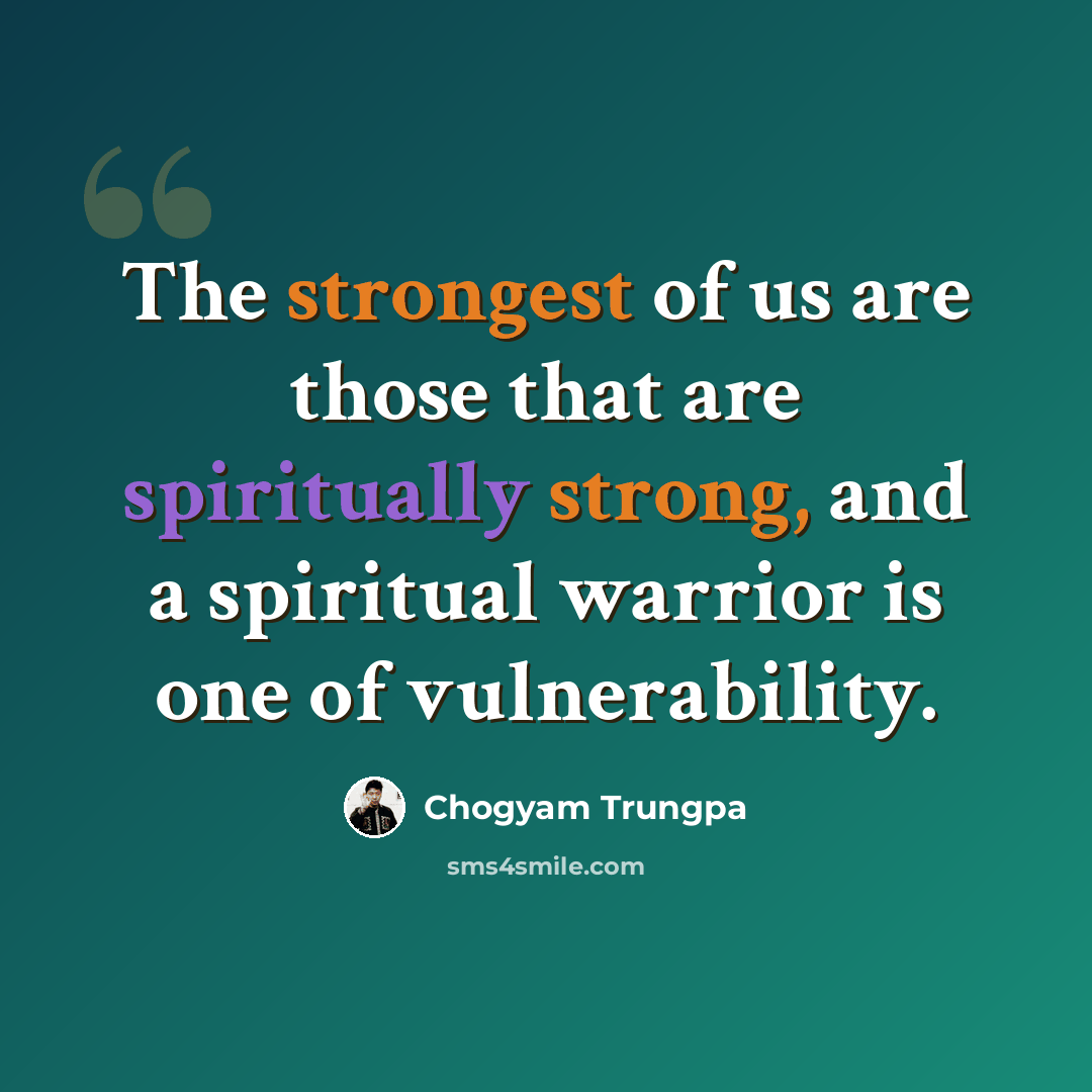 “The strongest of us are those that are spiritually strong, and a spiritual warrior is one of vulnerability.” quote by Chogyam Trungpa