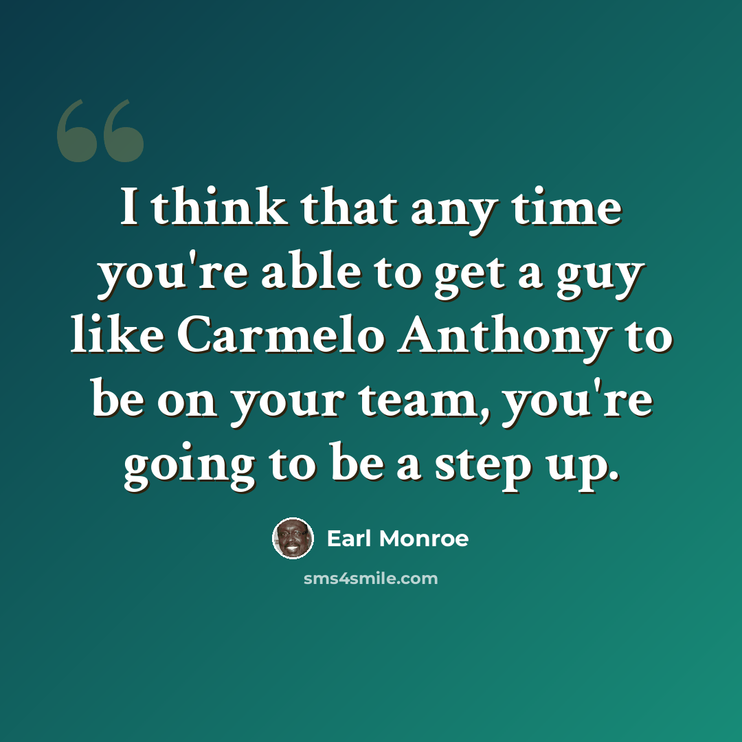 “I think that any time you're able to get a guy like Carmelo Anthony to be on your team, you're going to be a step up.” quote by Earl Monroe