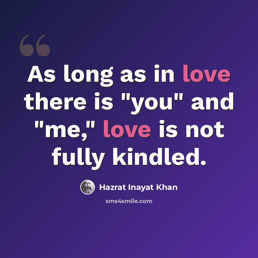 “As long as in love there is "you" and "me," love is not fully kindled.” quote by Hazrat Inayat Khan