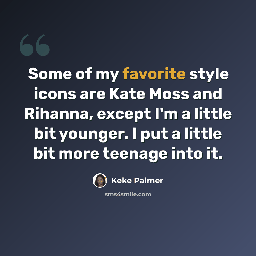 “Some of my favorite style icons are Kate Moss and Rihanna, except I'm a little bit younger. I put a little bit more teenage into it.” quote by Keke Palmer