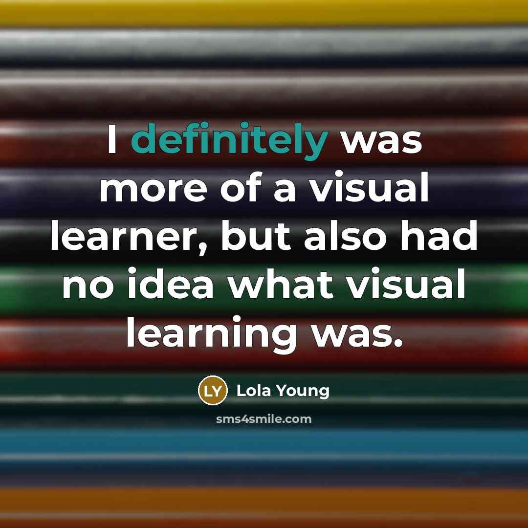 “I definitely was more of a visual learner, but also had no idea what visual learning was.” quote by Lola Young