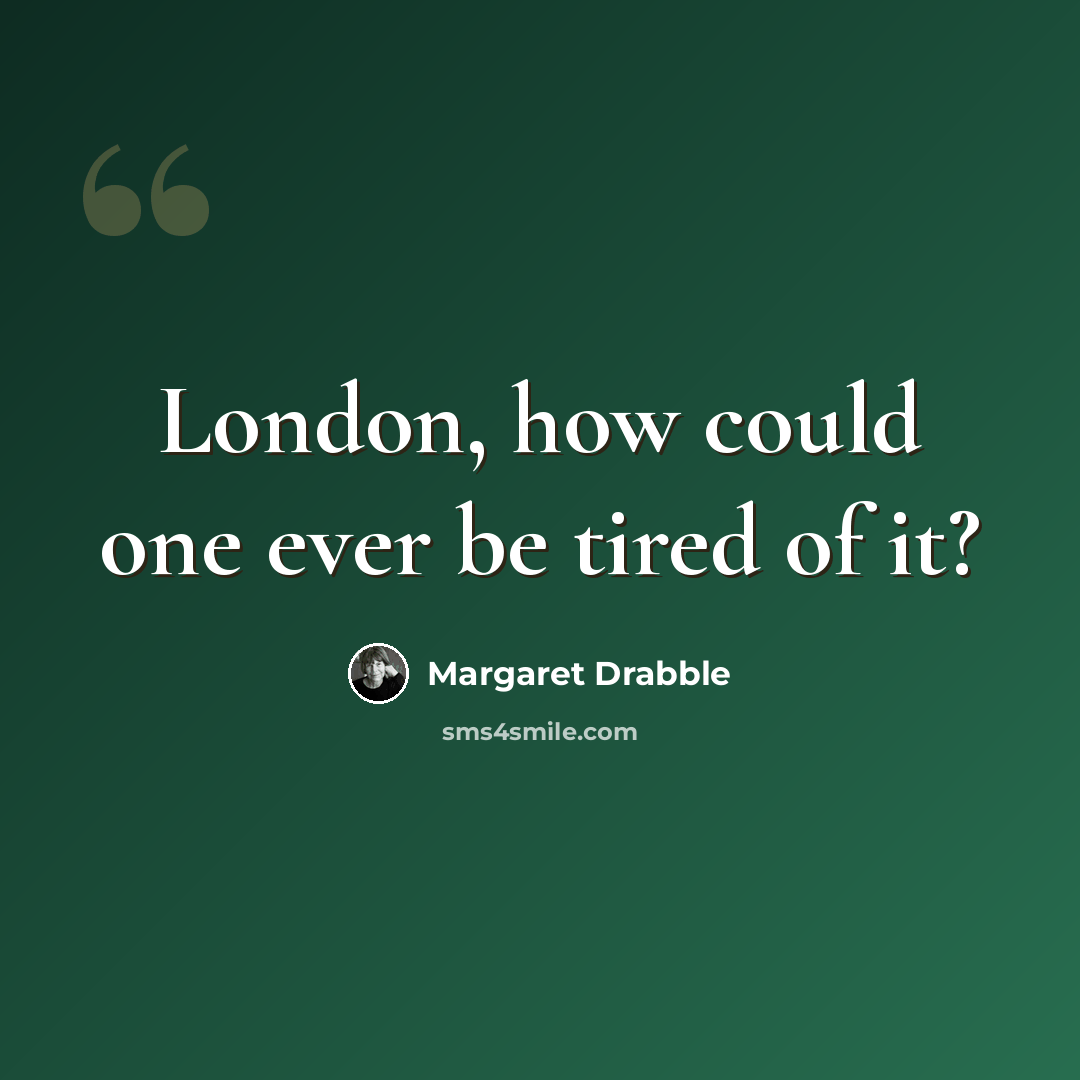 “London, how could one ever be tired of it?” quote by Margaret Drabble