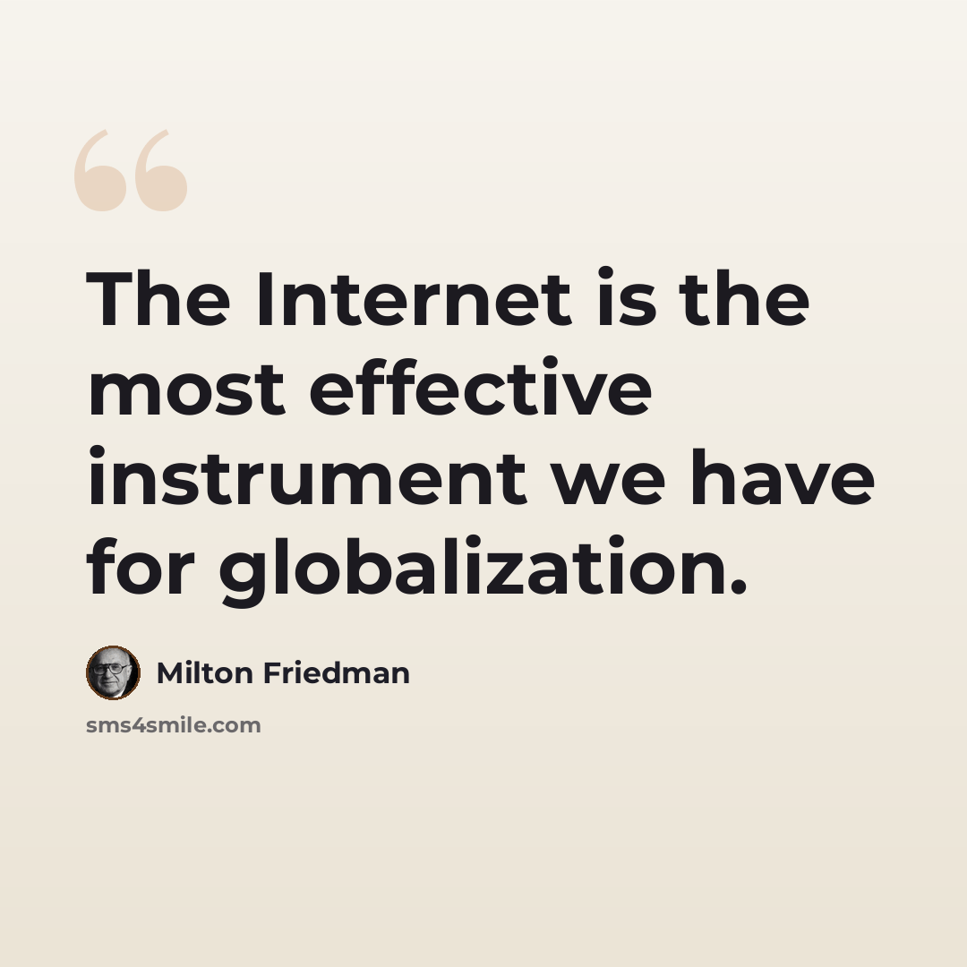 “The Internet is the most effective instrument we have for globalization.” quote by Milton Friedman