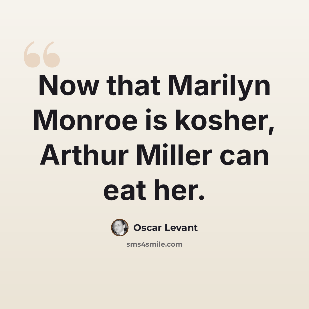 “Now that Marilyn Monroe is kosher, Arthur Miller can eat her.” quote by Oscar Levant