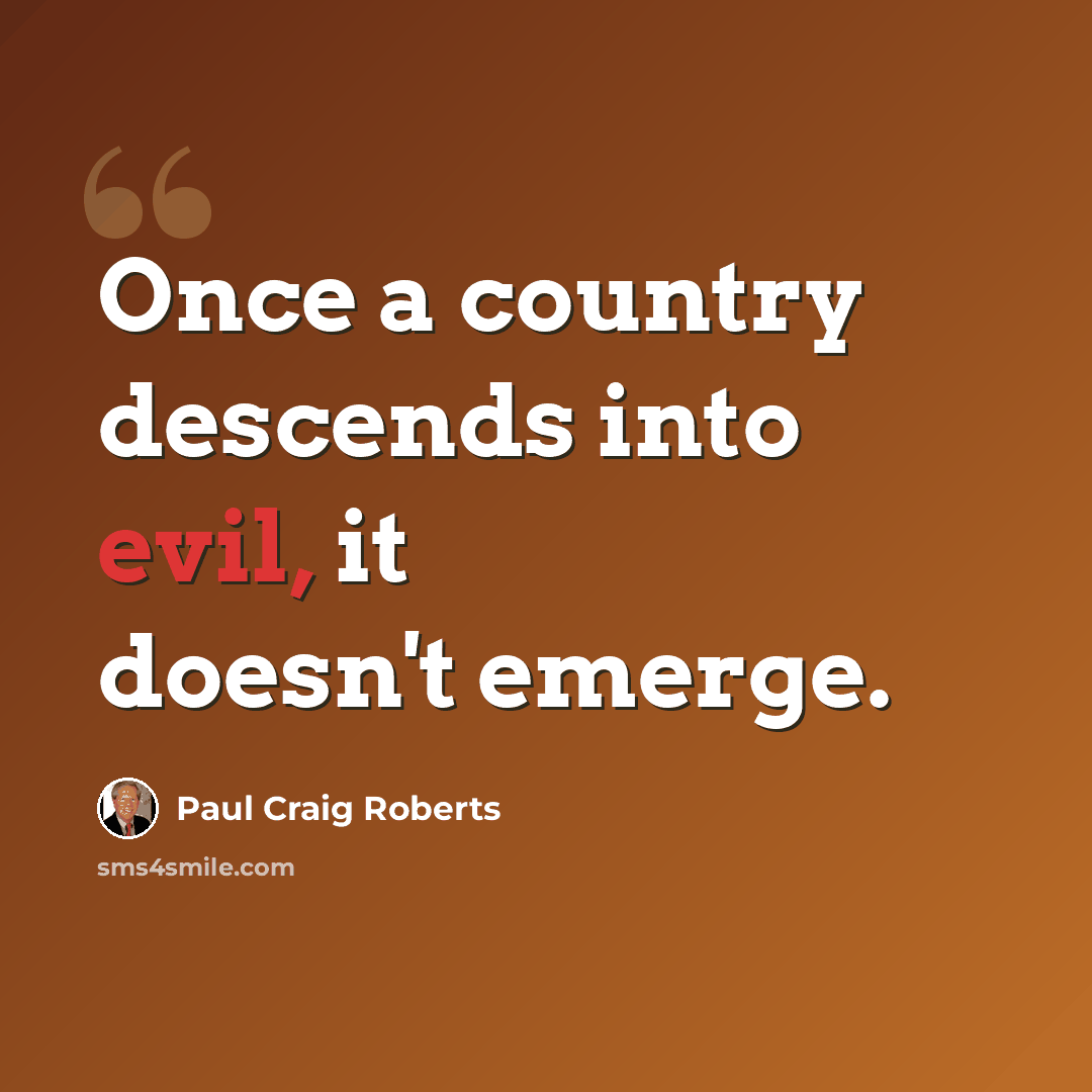 “Once a country descends into evil, it doesn't emerge.” quote by Paul Craig Roberts