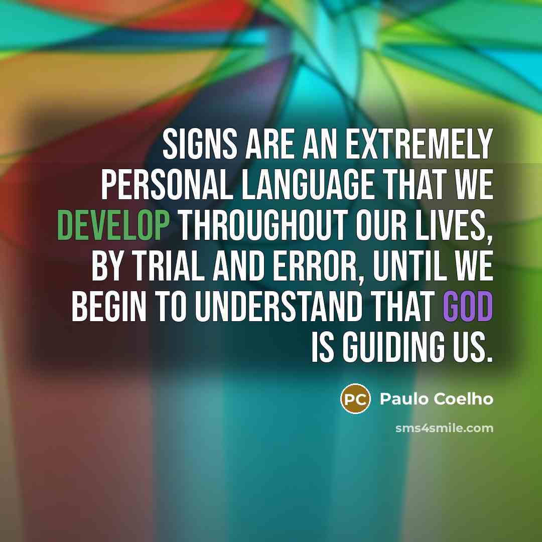 “signs are an extremely personal language that we develop throughout our lives, by trial and error, until we begin to understand that God is guiding us.” quote by Paulo Coelho